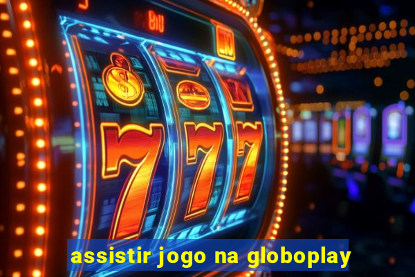 assistir jogo na globoplay